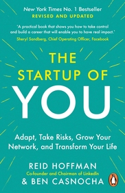 The Start-up of You: Adapt, Take Risks, Grow Your Network, and Transform Your Life