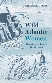 Wild Atlantic Women: Walking Ireland's West Coast Wild Atlantic Women: Walking Ireland's West Coast