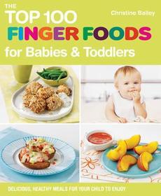 The Top 100 Finger Food Recipes for Babies and Toddlers