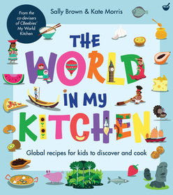 The World In My Kitchen ? Global recipes for kids to discover and cook (from the co?devisers of CBeebies? My World Kitchen): Global Recipes for Kids to Discover and Cook (from the Co-Devisers of Cbeebies' My World Kitchen)