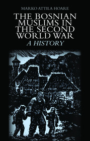 The Bosnian Muslims in the Second World War: A History