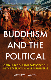 Buddhism and the Political: Organisation and Participation in the Theravada Moral Universe Buddhism and the Political: Organisation and Participation in the Theravada Moral Universe