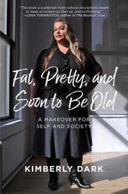 Fat, Pretty And Soon To Be Old: A Makeover for Self and Society