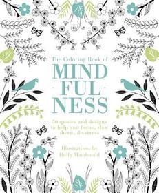 The Coloring Book of Mindfulness: 50 Quotes and Designs to Help You Focus, Slow Down, De-Stress