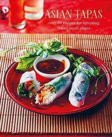 Asian Tapas: over 60 recipes for tempting Asian small plates and bites