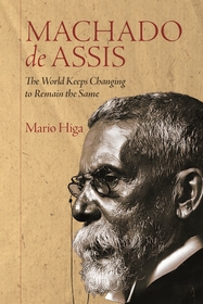 Machado de Assis: The World Keeps Changing to Remain the Same Machado de Assis: The World Keeps Changing to Remain the Same