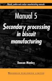 Biscuit, Cookie and Cracker Manufacturing Manuals: Manual 5: Secondary Processing in Biscuit Manufacturing