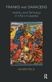 Franks and Saracens: Reality and Fantasy in the Crusades Franks and Saracens: Reality and Fantasy in the Crusades