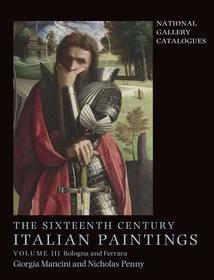 The Sixteenth Century Italian Paintings – Volume III: Ferrara and Bologna
