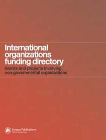 International Organizations Funding Directory: Grants and Projects Involving Non-Governmental Organizations