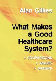 What Makes a Good Healthcare System?: Comparisons, Values, Drivers