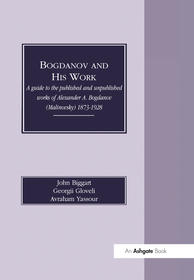 Bogdanov and His Work: A Guide to the Published and Unpublished Works of Alexander A Bogdanov (Malinovsky) 1873-1928