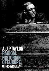 A.J.P. Taylor: Radical Historian of Europe