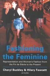 Fashioning the Feminine: Representation and Women's Fashion from the Fin de Si?cle to the Present