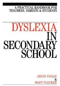 Dyslexia in the Secondary School – A Practical Book for Teachers, Parents and Students: A Practical Book for Teachers, Parents and Students