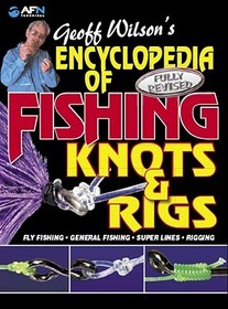Encyclopedia of Fishing Knots & Rigs: Fly Fishing, General Fishing, Super Lines, Rigging - Fully Revised