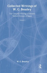 Collected Writings of W. G. Beasley: The Collected Writings of Modern Western Scholars of Japan Volume 5