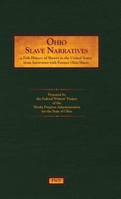 Ohio Slave Narratives: A Folk History of Slavery in the United States from Interviews with Former Slaves Ohio Slave Narratives: A Folk History of Slavery in the United States from Interviews with Former Slaves