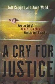 Cry for Justice: How the Evil of Domestic Abuse Hides in Your Church!