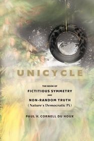 Unicycle, the Book of Fictitious Symmetry and Non-Random Truth (Nature's Democratic Pi)