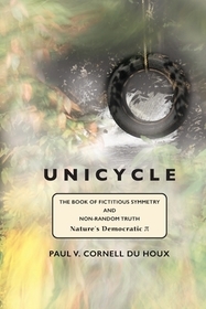 Unicycle, the Book of Fictitious Symmetry and Non-Random Truth: (Nature's Democratic Pi)