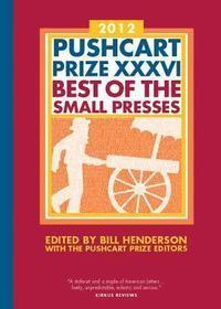 The Pushcart Prize XXXVI – Best of the Small Presses 2012 Edition: Best of the Small Presses 2012