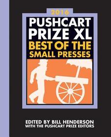 The Pushcart Prize XL ? Best of the Small Presses 2016 Edition: Best of the Small Presses 2016 Edition The Pushcart Prize XL ? Best of the Small Presses 2016 Edition: Best of the Small Presses 2016 Edition
