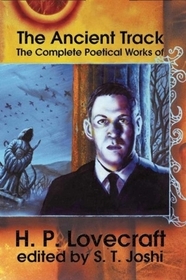 The Ancient Track: The Complete Poetical Works of H.P. Lovecraft: The Complete Poetical Works