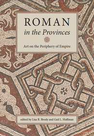 Roman in the Provinces – Art on the Periphery of Empire