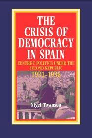 The Crisis of Democracy in Spain ? Centrist Politics under the Second Republic, 1931?1936: Centrist Politics under the Second Republic, 1931-1936 The Crisis of Democracy in Spain ? Centrist Politics under the Second Republic, 1931?1936: Centrist Politics under the Second Republic, 1931-1936