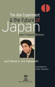 The Abe Experiment and the Future of Japan: Don’t Repeat History