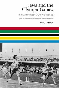 Jews and the Olympic Games ? The Clash Between Sport and Politics with a Complete Review of Jewish Olympic Medallists: The Clash Between Sport and Politics with a Complete Review of Jewish Olympic Medallists