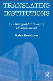 Translating Institutions: An Ethnographic Study of EU Translation