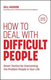 How to Deal with Difficult People: Smart Tactics f or Overcoming the Problem People in Your Life: Smart Tactics for Overcoming the Problem People in Your Life