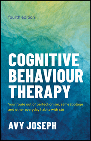 Cognitive Behaviour Therapy: Your Route out of Per fectionism, Self–Sabotage and Other Everyday Habit s with CBT