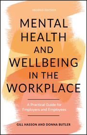Mental Health and Wellbeing in the Workplace: A Pr actical Guide for Employers and Employees: A Practical Guide for Employers and Employees Mental Health and Wellbeing in the Workplace: A Pr actical Guide for Employers and Employees: A Practical Guide for Employers and Employees