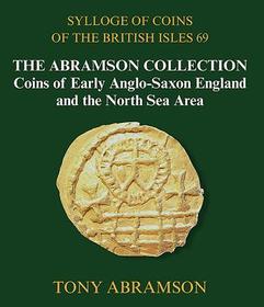 Sylloge of Coins of the British Isles 69: The Abramson Collection, Coins of Early Anglo-Saxon England and the North Sea Area Sylloge of Coins of the British Isles 69: The Abramson Collection, Coins of Early Anglo-Saxon England and the North Sea Area
