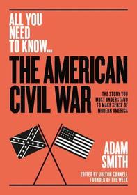 The American Civil War: The Story You Must Understand to Make Sense of Modern America