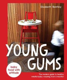Young Gums: The Modern Guide to Healthy, Mindful Baby Weaning from 6 Months