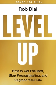 Level Up: Get Focused, Stop Procrastinating and Upgrade Your Life