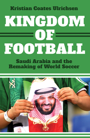 Kingdom of Football: Saudi Arabia and the Remaking of World Soccer Kingdom of Football: Saudi Arabia and the Remaking of World Soccer