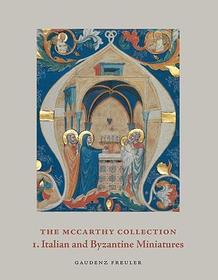 The McCarthy Collection, Volume I ? Italian and Byzantine Miniatures: Volume I: Italian and Byzantine Miniatures The McCarthy Collection, Volume I ? Italian and Byzantine Miniatures: Volume I: Italian and Byzantine Miniatures