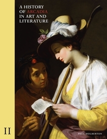 A History of Arcadia in Art and Literature: Volu – Later Renaissance, Baroque and Neoclassicism: Later Renaissance, Baroque and Neoclassicism A History of Arcadia in Art and Literature: Volu – Later Renaissance, Baroque and Neoclassicism: Later Renaissance, Baroque and Neoclassicism