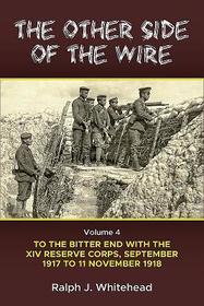 The Other Side of the Wire Volume 4: With the XIV Reserve Corps to the Bitter End, September 1917-11 November 1918 The Other Side of the Wire Volume 4: With the XIV Reserve Corps to the Bitter End, September 1917-11 November 1918