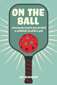 On the Ball: Amazing sports facts from football to pickleball, baseball to golf