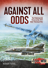 Against All Odds: The Pakistan Air Force in the 1971 Indo-Pakistan War