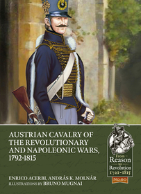 Austrian Cavalry of the Revolutionary and Napoleonic Wars, 1792-1815 Austrian Cavalry of the Revolutionary and Napoleonic Wars, 1792-1815