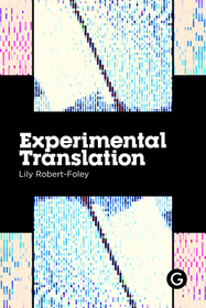 Experimental Translation: The Work of Translation in the Age of Algorithmic Production Experimental Translation: The Work of Translation in the Age of Algorithmic Production