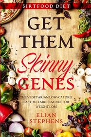 Sirtfood Diet: GET THEM SKINNY GENES - The Vegetarian Low-Calorie Fast Metabolism Diet For Weight Loss Sirtfood Diet: GET THEM SKINNY GENES - The Vegetarian Low-Calorie Fast Metabolism Diet For Weight Loss