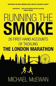 Running the Smoke: 26 First-Hand Accounts of Tackling the London Marathon Running the Smoke: 26 First-Hand Accounts of Tackling the London Marathon